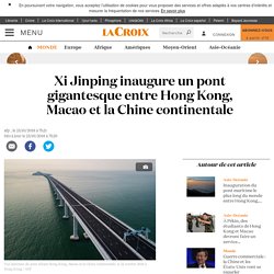 Xi Jinping inaugure un pont gigantesque entre Hong Kong, Macao et la Chine continentale