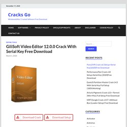 GiliSoft Video Editor v12.0.0 Crack With Serial Key Free Download