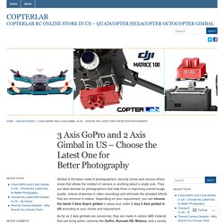 3 Axis GoPro and 2 Axis Gimbal in US – Choose the Latest One for Better Photography « Copterlab