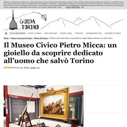 Il Museo Civico Pietro Micca: un gioiello da scoprire dedicato all’uomo che salvò Torino