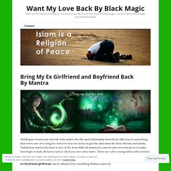 Bring My Ex Girlfriend and Boyfriend Back By Mantra – Want My Love Back By Black Magic