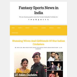 Stunning Wives And Girlfriends Of Star Indian Cricketers ~ Fantasy Sports News in India