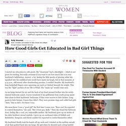 How Good Girls Get Educated in Bad Girl Things 