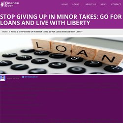 STOP GIVING UP IN MINOR TAKES: GO FOR LOANS AND LIVE WITH LIBERTY