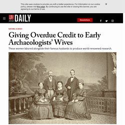 Giving Overdue Credit to Early Archaeologists' Wives