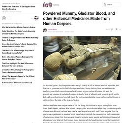 Powdered Mummy, Gladiator Blood, and other Historical Medicines Made from Human Corpses