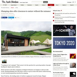 Glamping sites offer closeness to nature without the nuisance：The Asahi Shimbun