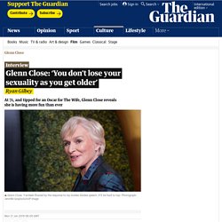 Glenn Close: ‘You don’t lose your sexuality as you get older’
