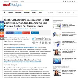 Global Clonazepams Sales Market Report 2017: Teva, Mylan, Sandoz, Actavis, Sun Pharma, Apotex, Par Pharma, Nhwa