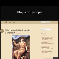 Why the Global Brain needs a Therapist « Utopia or Dystopia