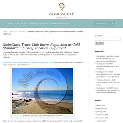 GlobeQuest Travel Club Earns Reputation as Gold Standard in Luxury Vacation Fulfillment - GlobeQuest Vacation Club