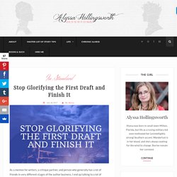 Stop Glorifying the First Draft and Finish It - Alyssa Hollingsworth