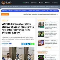WATCH: Shreyas Iyer plays glorious shots on his return to nets after recovering from shoulder surgery