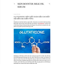 Glutathione: hợp chất hoàn hảo cho một hệ miễn dịch bền vững