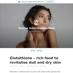 Glutathione – rich food to revitalise dull and dry skin