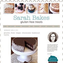 Sarah Bakes Gluten Free Treats: gluten free vegan chocolate hazelnut torte
