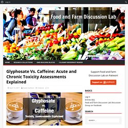 Glyphosate Vs. Caffeine: Acute and Chronic Toxicity Assessments Explained – Food and Farm Discussion Lab
