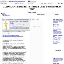 GLYPHOSATE:Deadly to Human Cells Deadlier then DDT at Candida Support Forum (MessageID: 1907004)