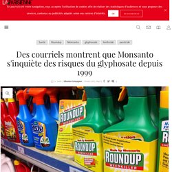 Des courriels montrent que Monsanto s'inquiète des risques du glyphosate depuis 1999 - La Parisienne