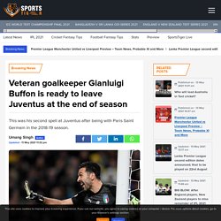 Veteran goalkeeper Gianluigi Buffon is ready to leave Juventus at the end of season