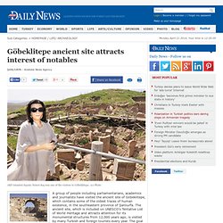 ARCHAEOLOGY - Göbeklitepe ancient site attracts interest of notables