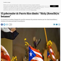 El gobernador de Puerto Rico dimite: “Ricky [Rosselló] te botamos”