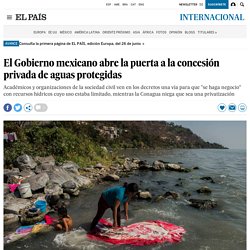 El Gobierno mexicano abre la puerta a la concesión privada de aguas protegidas