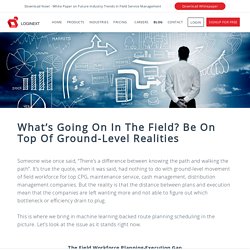 What’s Going on in the Field? Be on Top of Ground-Level Realities