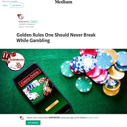 Golden Rules One Should Never Break While Gambling – SCR918CUCI