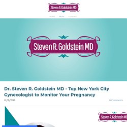 Dr. Steven R. Goldstein MD - Top New York City Gynecologist to Monitor Your Pregnancy