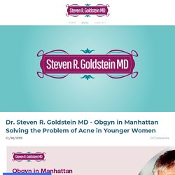 Dr. Steven R. Goldstein MD - Obgyn in Manhattan Solving the Problem of Acne in Younger Women