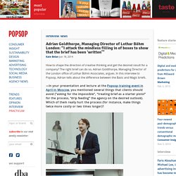 Adrian Goldthorpe, Managing Director of Lothar Böhm London: “I attack the mindless filling in of boxes to show that the brief has been ‘written’” – POPSOP