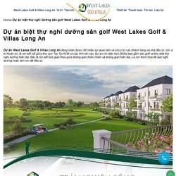 Dự án biệt thự sân golf West Lakes Golf & Villas Đức Hòa Long An 0901 302 000