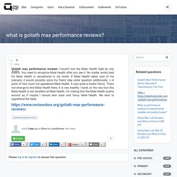 what is goliath max performance reviews? - Go Q&A