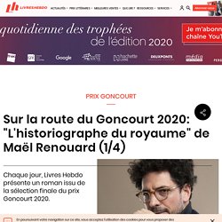 Sur la route du Goncourt 2020: "L'historiographe du royaume" de Maël Renouard (1/4)...