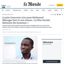 Le prix Goncourt 2021 récompense Mohamed Mbougar Sarr pour « La Plus Secrète Mémoire des hommes »...