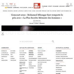 Goncourt 2021 : Mohamed Mbougar Sarr remporte le prix avec « La Plus Secrète Mémoire des hommes »...