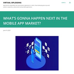 WHAT’S GONNA HAPPEN NEXT IN THE MOBILE APP MARKET?