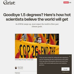 3 nov. 2021 Goodbye 1.5 degrees? Here’s how hot scientists believe the world will get