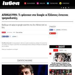ΑΠΟΚΑΛΥΨΗ: Τι ψάχνουν στο Google οι Έλληνες έντεχνοι τραγουδιστές;