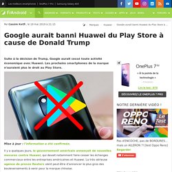 Google aurait banni Huawei du Play Store à cause de Donald Trump