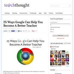 25 Ways Google Can Help You Become A Better Teacher