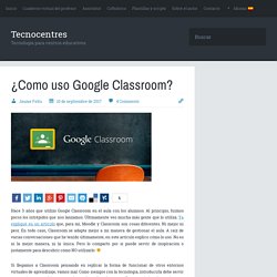 ¿Como uso Google Classroom? - Tecnocentres