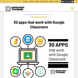 30 apps that work with Google Classroom - Ditch That Textbook