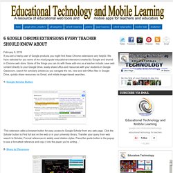 Educational Technology and Mobile Learning: 6 Google Chrome Extensions Every Teacher Should Know about