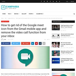 How to get rid of the Google meet icon from the Gmail mobile app and remove the video call function from your inbox - Campassa