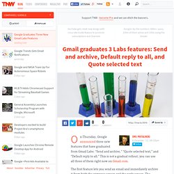 Gmail graduates 3 Labs features: Send and archive, Default reply to all, and Quote selected text