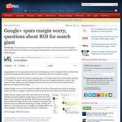 Google+ spurs margin worry, questions about ROI for search giant