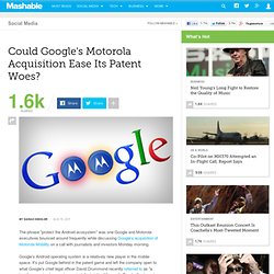 Could Google's Motorola Acquisition Ease Its Patent Woes?