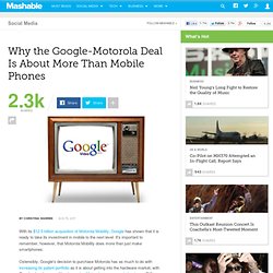 Why the Google-Motorola Deal Is About More Than Mobile Phones